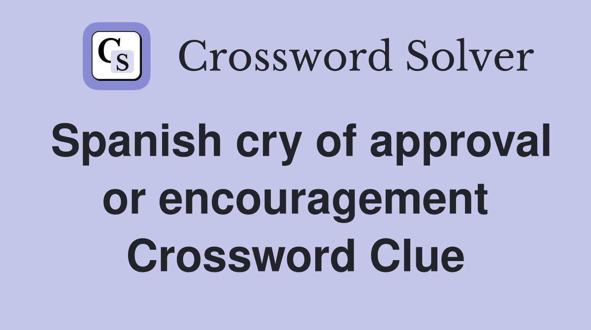 Spanish cry of approval or encouragement Crossword Clue Answers